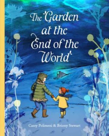 The Garden At The End Of The World by Cassy Polimeni & Briony Stewart