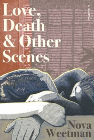 Love, Death & Other Scenes by Nova Weetman