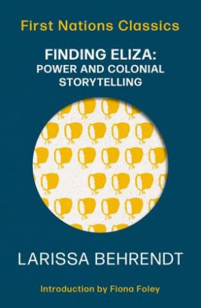 Finding Eliza: Power and Colonial Storytelling by Larissa Behrendt & Fiona Foley