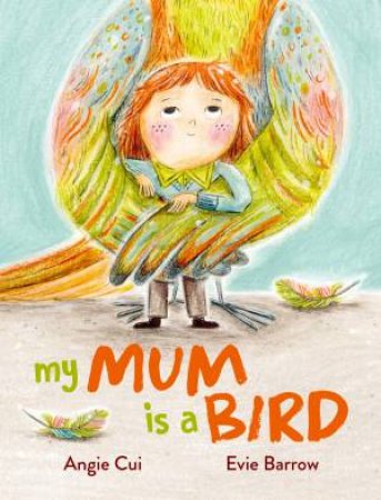 My Mum is a Bird by Angie Cui & Evie Barrow