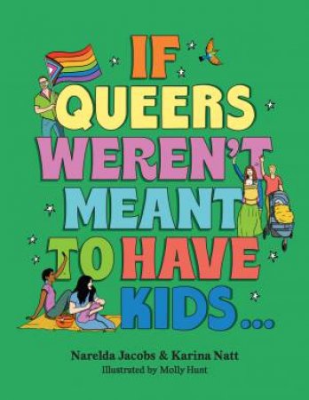 If Queers Weren't Meant to Have Kids . . . by Narelda Jacobs and Karina Natt
