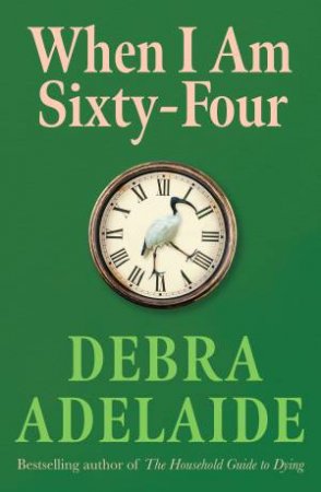 When I Am Sixty-Four by Debra Adelaide