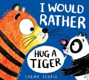 I Would Rather Hug A Tiger by Lorna Scobie