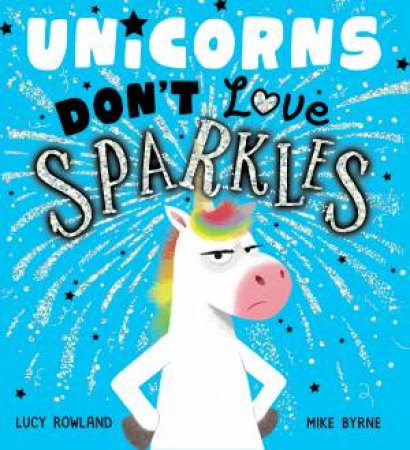 Unicorns Don't Love Sparkles by Lucy Rowland & Mike Byrne