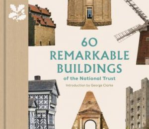 60 Remarkable Buildings of the National Trust by Elizabeth Green & George Clarke