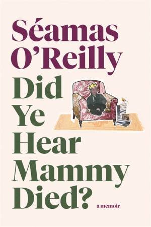 Did Ye Hear Mammy Died? by Seamas O'Reilly