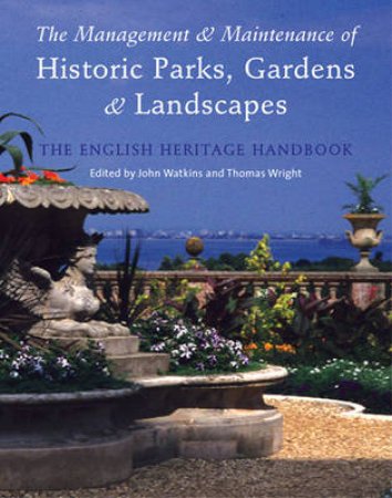The Management and Maintenance of Historic Parks, Gardens and Landscapes by John Watkins & Thomas  Wright