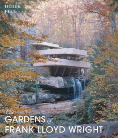 The Gardens of Frank Lloyd Wright by Derek Fell
