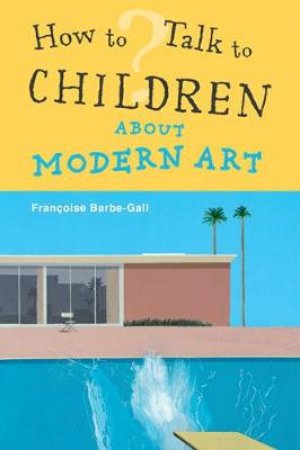 How to Talk to Children About Modern Art by Francoise Barbe-Gall
