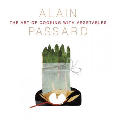 The Art of Cooking with Vegetables by Alain Passard