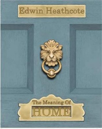 The Meaning of Home by Edwin Heathcote