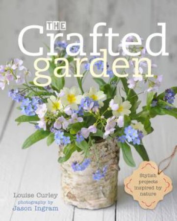 The Crafted Garden by Louise Curley