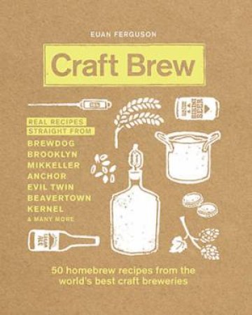 Craft Brew: 50 Homebrew Recipes From The World's Best Craft Breweries by Euan Ferguson