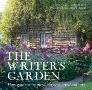 The Writer's Garden: How Gardens Inspired Our Best-Loved Authors by Jackie Bennett