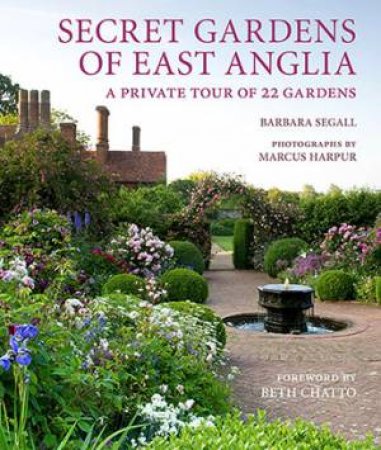 Secret Gardens Of East Anglia by Marcus Harpur & Barbara Segall
