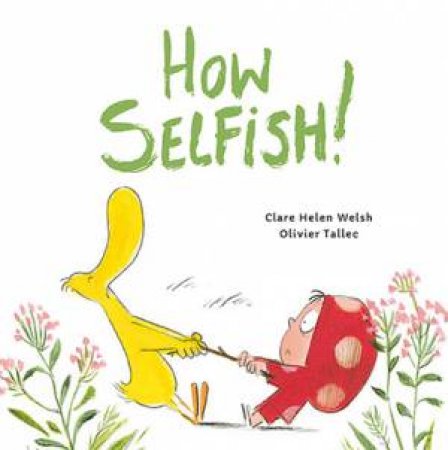 How Selfish by Clare Helen Welsh & Olivier Tallec