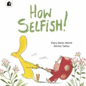 How Selfish by Clare Helen Welsh & Olivier Tallec & Emily Pither