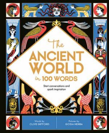 The Ancient World In 100 Words by Clive Gifford & Gosia Herba