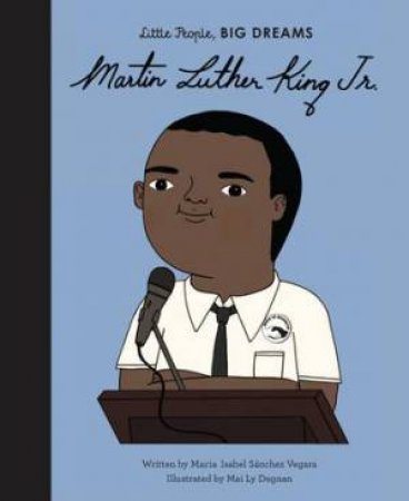 Little People, Big Dreams: Martin Luther King, Jr. by Maria Isabel Sanchez Vegara & Mai Ly Degnan