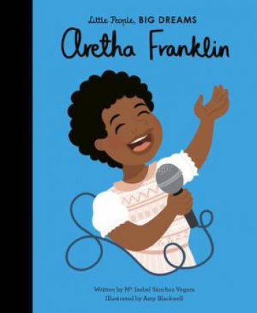 Little People, Big Dreams: Aretha Franklin by Maria Isabel Sanchez Vegara & Amy Blackwell