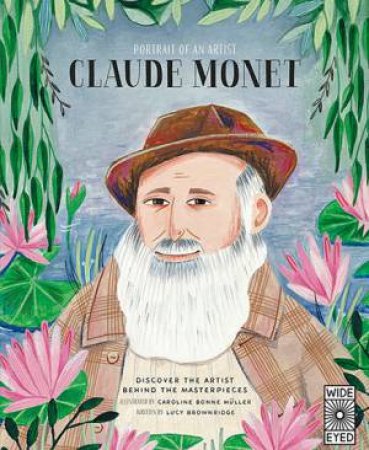 Portrait Of An Artist: Claude Monet by Lucy Brownridge & Caroline Bonne-Muller