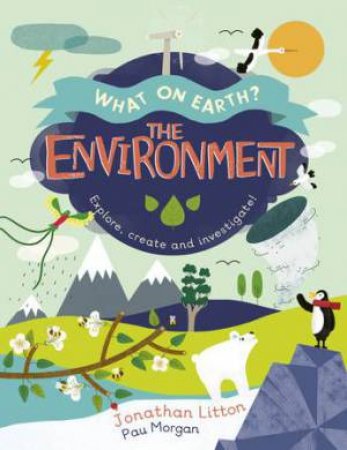 What On Earth?: The Environment by Paulina Morgan & Jonathan Litton