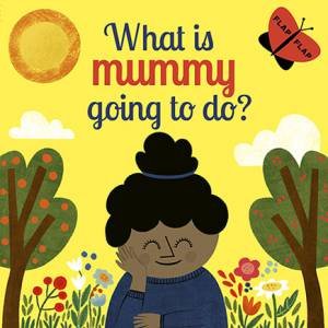 What Is Mummy Going To Do? by Carly Madden & Juliana Perdomo
