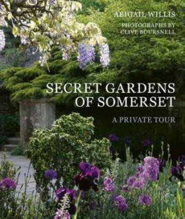 Secret Gardens of Somerset by Abigail Willis & Clive Boursnell