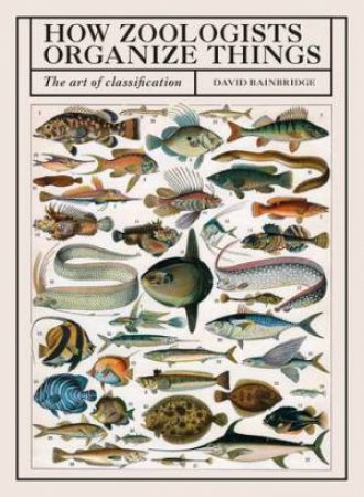 How Zoologists Organize Things by David Bainbridge