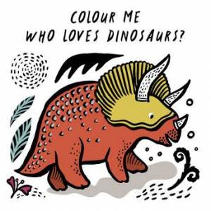 Colour Me: Who Loves Dinosaurs? by Surya Sajnani & Surya Sajnani