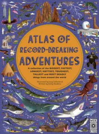 Atlas Of Record-Breaking Adventures by Lucy Letherland & Emily Hawkins