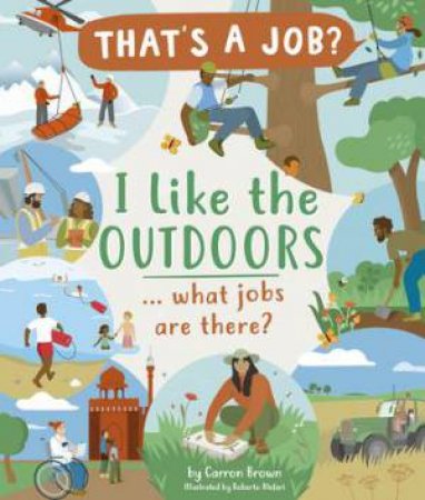 I Like The Outdoors ... What Jobs Are There? (That's A Job?) by Carron Brown & Roberto Blefari