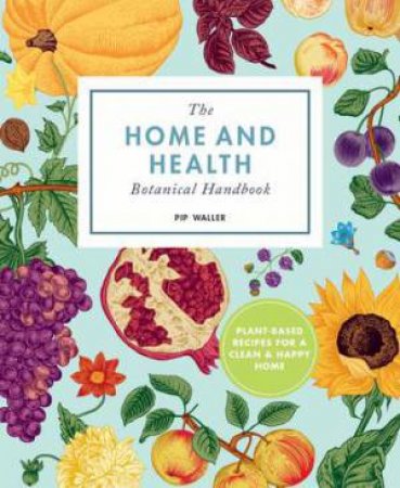 The Home And Health Botanical Handbook by Pip Waller