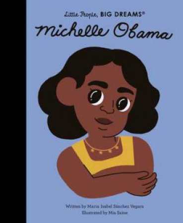Little People, Big Dreams: Michelle Obama by Maria Isabel Sanchez Vegara & Mia Saine