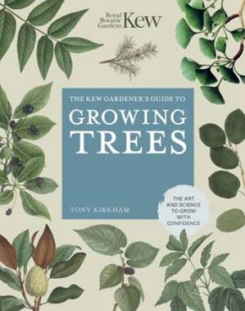 The Kew Gardener's Guide To Growing Trees by Tony Kirkham