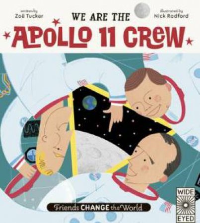 Friends Change The World: We Are The Apollo 11 Crew by Zoe Tucker & Nick Radford