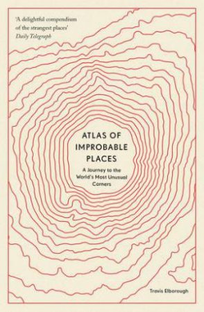 Atlas Of Improbable Places by Travis Elborough & Alan Horsfield