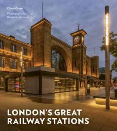 London's Great Railway Stations by Oliver Green & Benjamin Graham