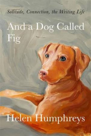 And A Dog Called Fig by Helen Humphreys