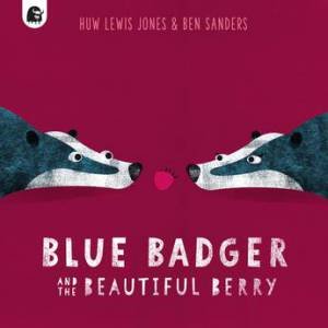 Blue Badger And The Beautiful Berry by Huw Lewis Jones & Ben Sanders