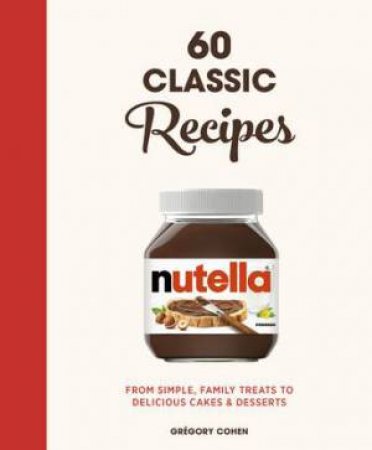 Nutella: 60 Classic Recipes