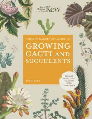 Kew Gardener's Guide to Growing Cacti and Succulents by Royal Botanic Gardens Kew & Paul Rees