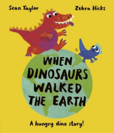 When Dinosaurs Walked The Earth by Sean Taylor & Zehra Hicks
