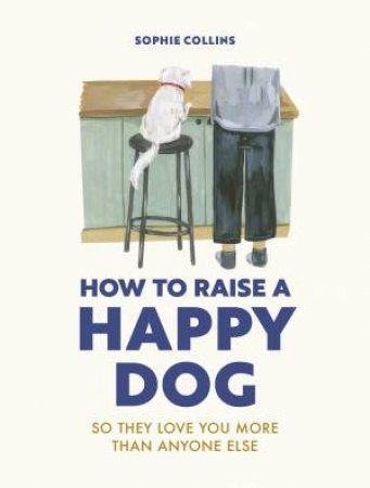 How to Raise a Happy Dog by Sophie Collins