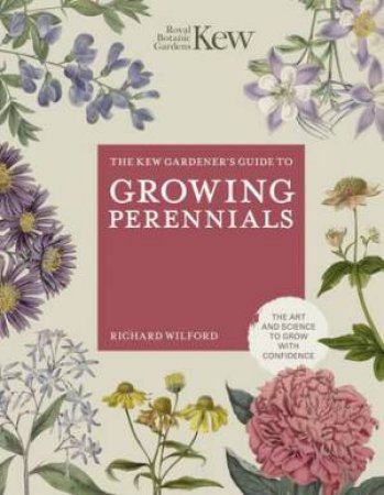The Kew Gardener's Guide to Growing Perennials by Richard Wilford & Kew Royal Botanical Gardens