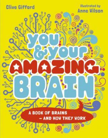 You & Your Amazing Brain by Clive Gifford & Anne Wilson