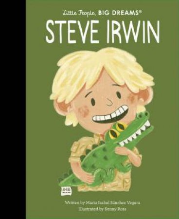 Little People, Big Dreams: Steve Irwin by Maria Isabel Sanchez Vegara & Sonny Ross