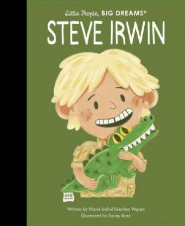 Little People, Big Dreams: Steve Irwin by Maria Isabel Sanchez Vegara & Sonny Ross