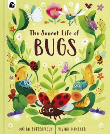 The Secret Life of Bugs by Moira Butterfield & Vivian Mineker