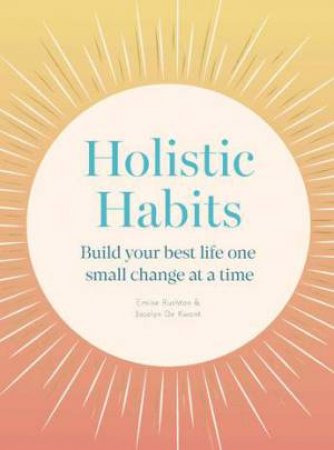 Holistic Habits by Emine Rushton & Jocelyn de Kwant & Clare Owens